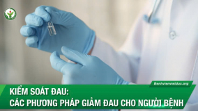 Kiểm soát đau: Các phương pháp giảm đau cho người bệnh