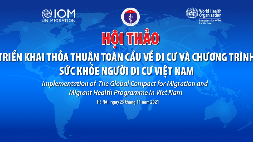 Hội thảo triển khai thỏa thuận toàn cầu về di cư và Chương trình Sức khỏe người di cư Việt Nam ngày 25/11/2021