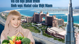  “Vừng ơi! mở ra” và cơ hội cho phát triển lĩnh vực Halal của Việt Nam