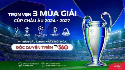 Thưởng thức trọn vẹn và độc quyền 3 mùa giải Cúp châu Âu trên TV360