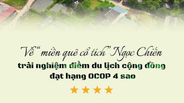 Về “miền quê cổ tích” Ngọc Chiến trải nghiệm điểm du lịch cộng đồng đạt hạng OCOP 4 sao