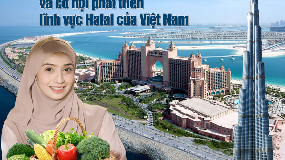 “Vừng ơi! mở ra” và cơ hội cho phát triển lĩnh vực Halal của Việt Nam