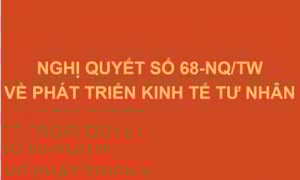 TOÀN VĂN: Nghị quyết số 68-NQ/TW về phát triển kinh tế tư nhân